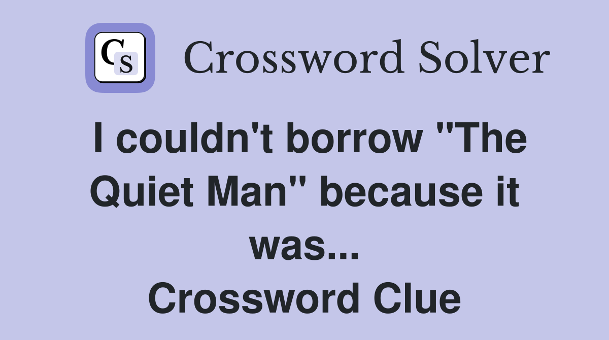 I couldn't borrow "The Quiet Man" because it was... Crossword Clue