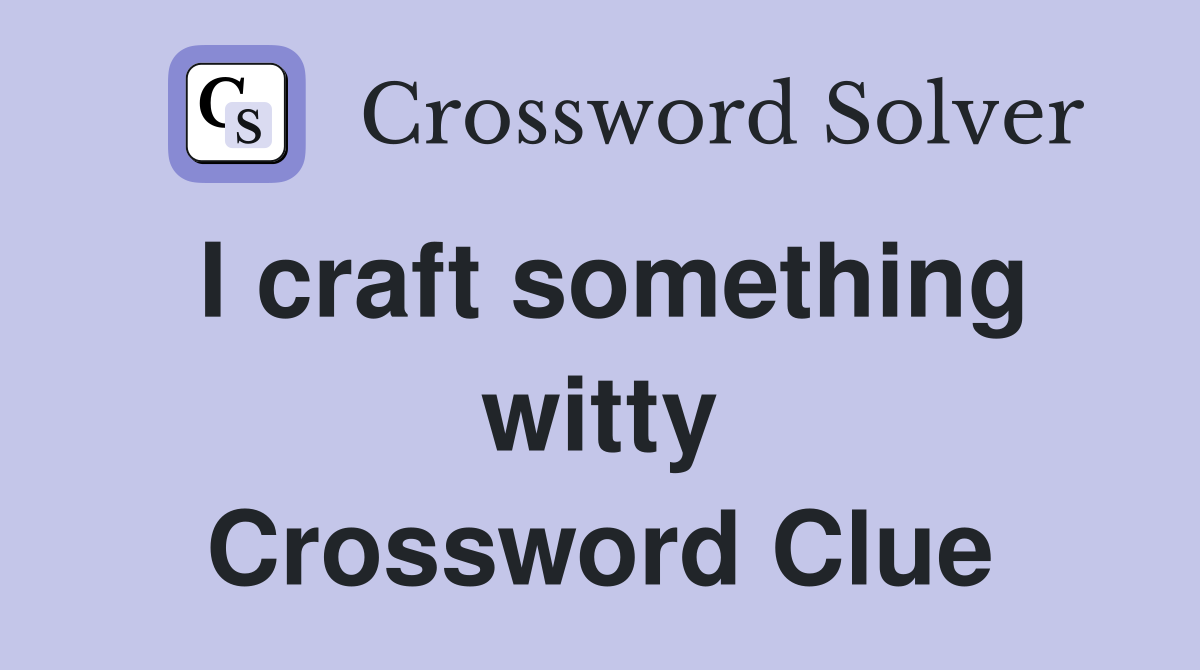 I craft something witty Crossword Clue