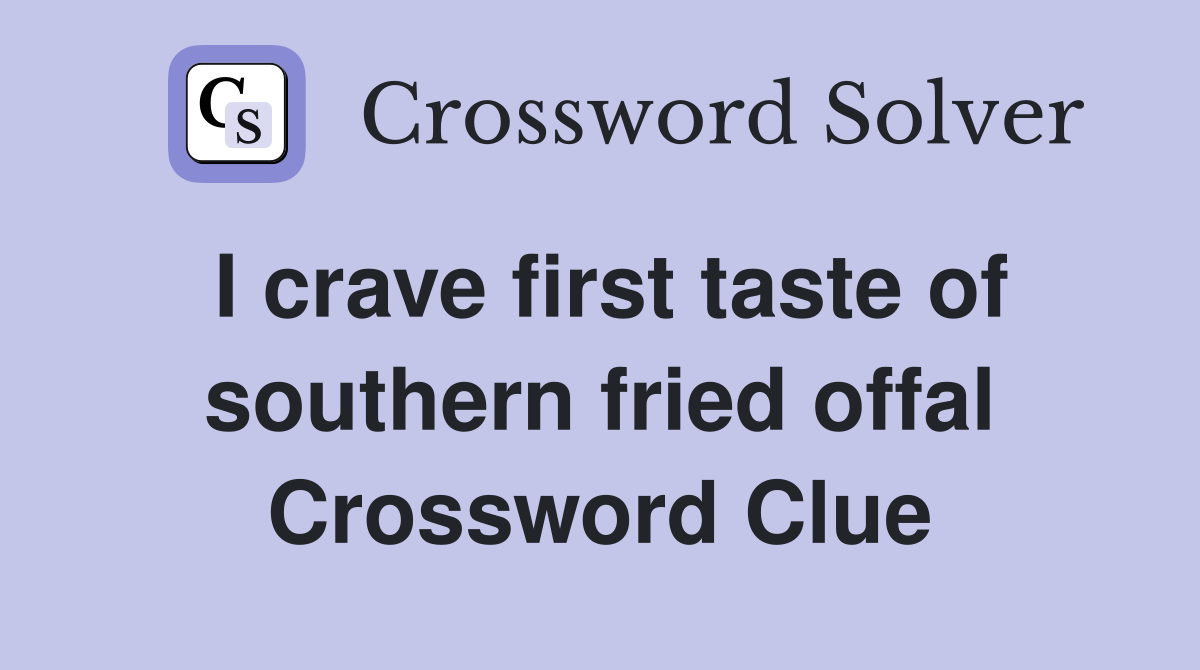 I crave first taste of southern fried offal Crossword Clue