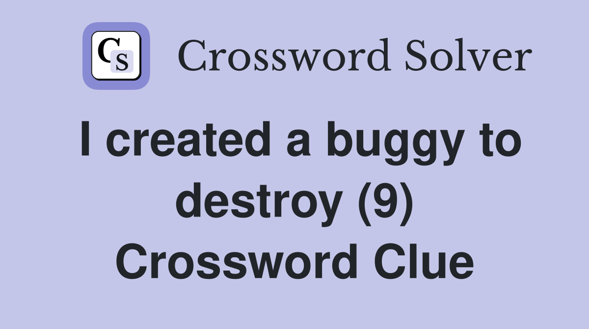 I created a buggy to destroy (9) Crossword Clue