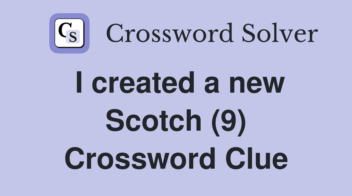 I created a new Scotch (9) Crossword Clue