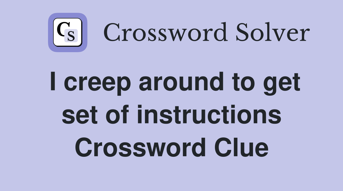 I creep around to get set of instructions Crossword Clue