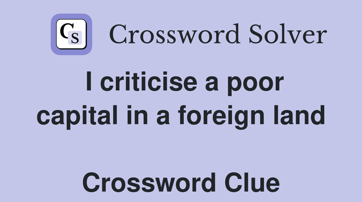 I criticise a poor capital in a foreign land  Crossword Clue