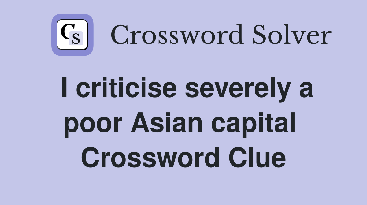 I criticise severely a poor Asian capital  Crossword Clue