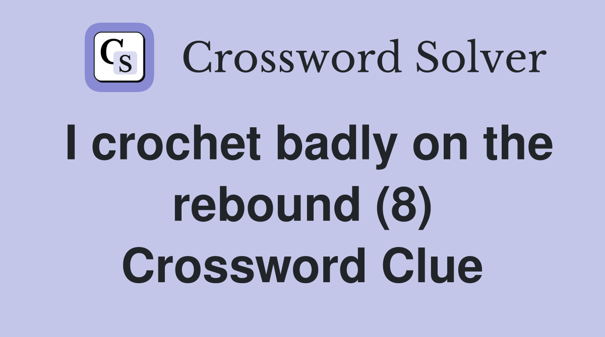 I crochet badly on the rebound (8) Crossword Clue