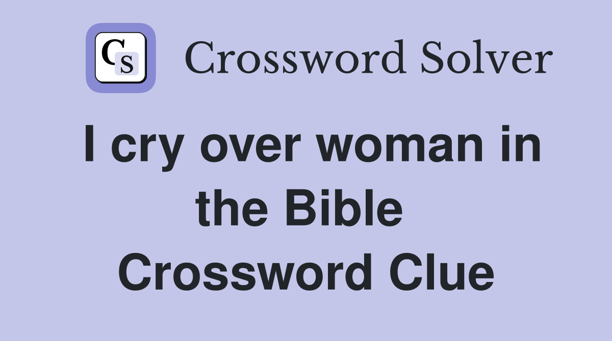 I cry over woman in the Bible  Crossword Clue
