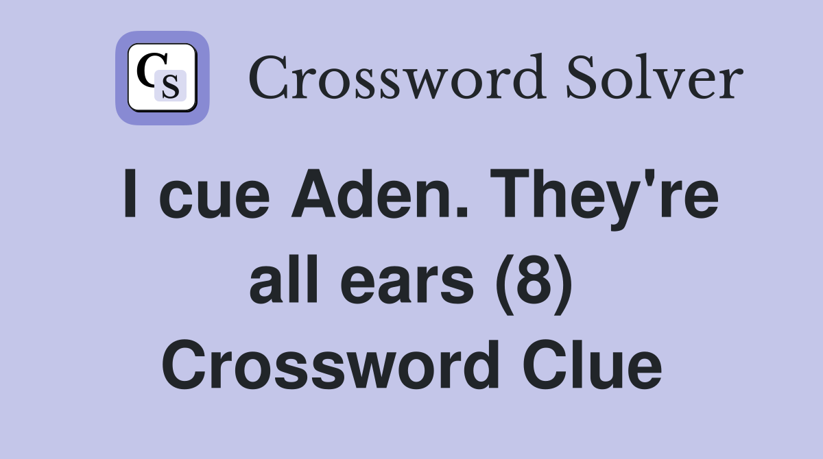 I cue Aden. They're all ears (8) Crossword Clue
