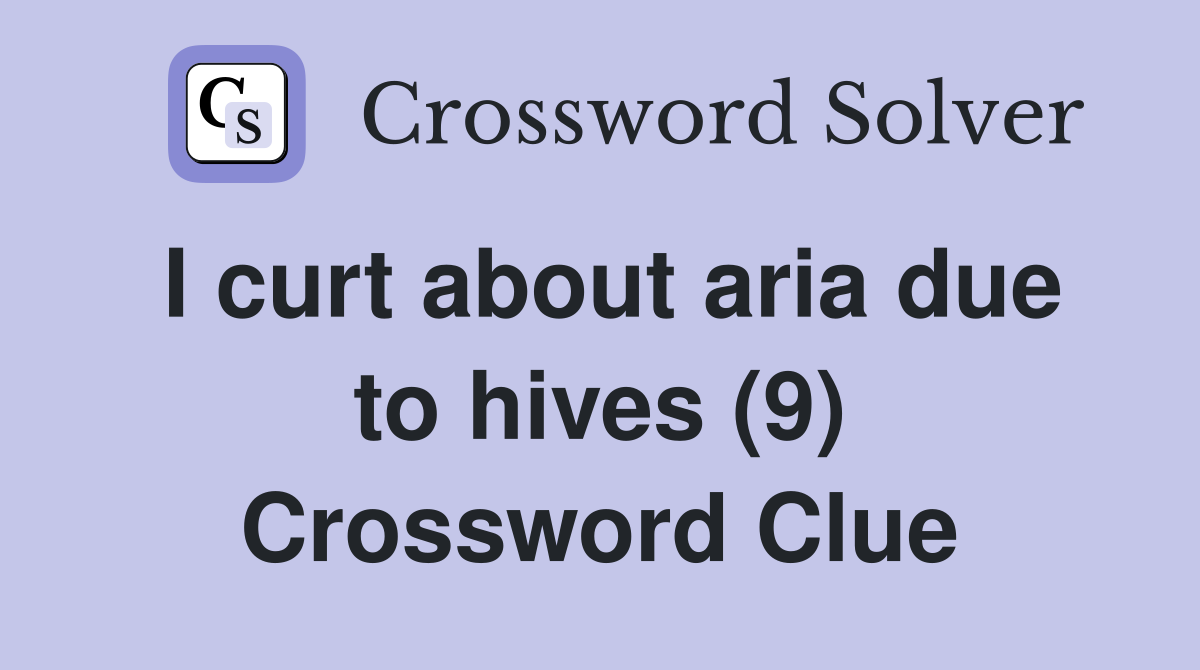 I curt about aria due to hives (9) Crossword Clue