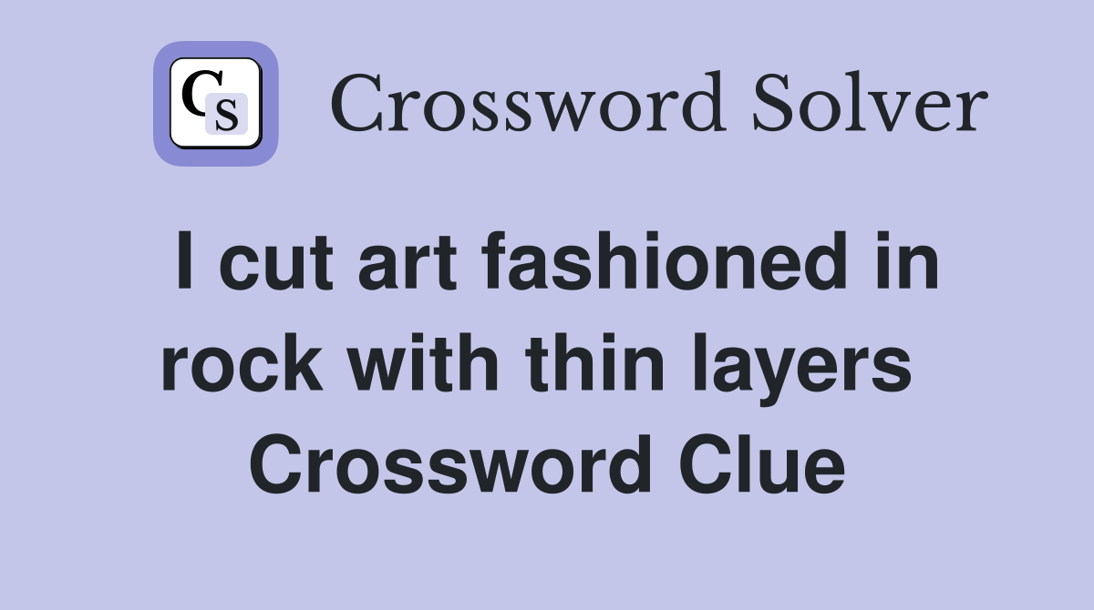I cut art fashioned in rock with thin layers  Crossword Clue