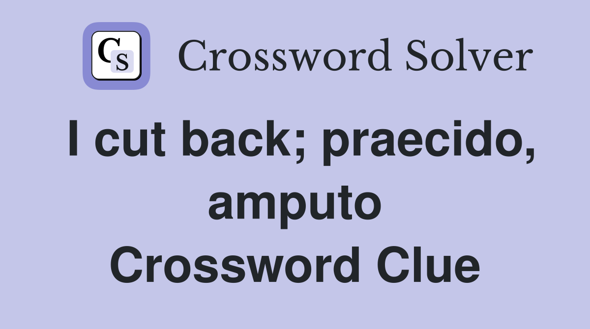 I cut back; praecido, amputo Crossword Clue