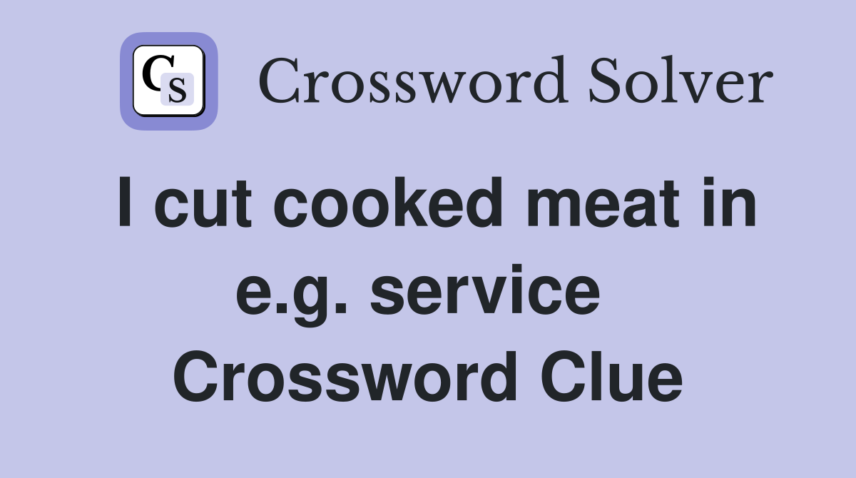 I cut cooked meat in e.g. service  Crossword Clue
