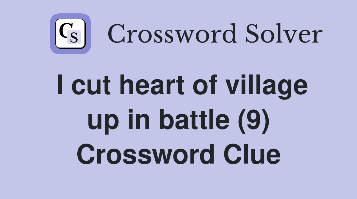 I cut heart of village up in battle (9) Crossword Clue