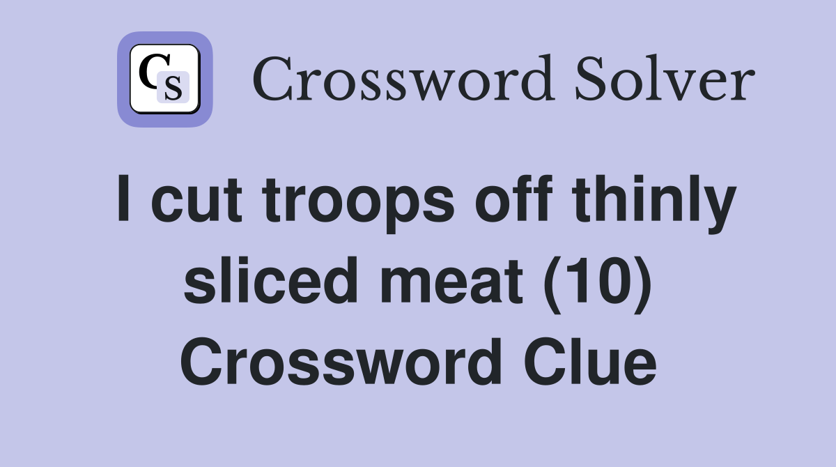 I cut troops off thinly sliced meat (10) Crossword Clue