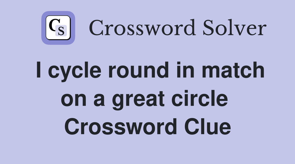 I cycle round in match on a great circle  Crossword Clue