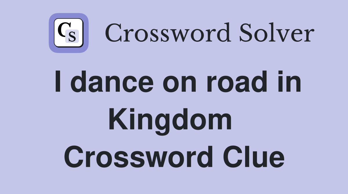 I dance on road in Kingdom  Crossword Clue