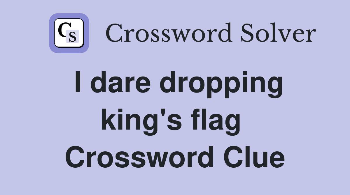 I dare dropping king's flag  Crossword Clue