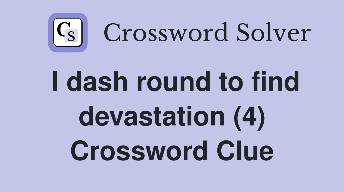 I dash round to find devastation (4) Crossword Clue