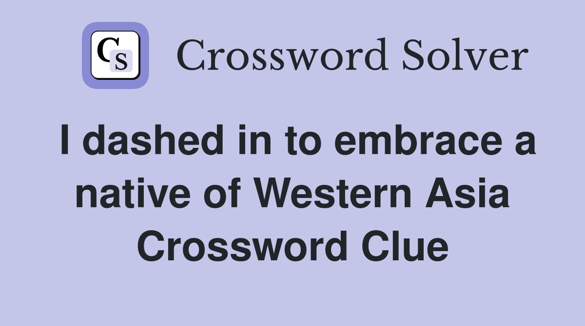 I dashed in to embrace a native of Western Asia Crossword Clue