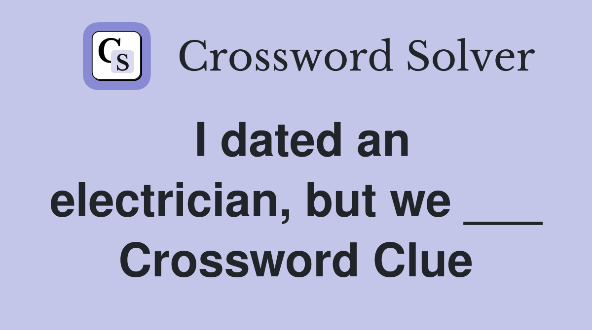 I dated an electrician, but we ___ Crossword Clue