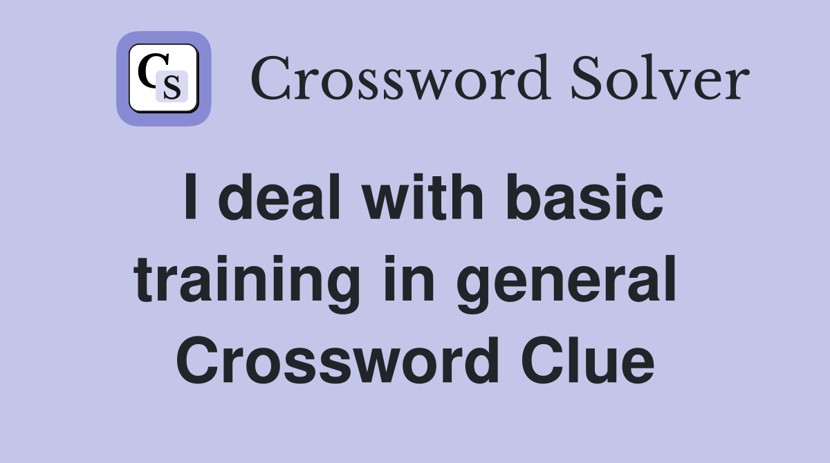 I deal with basic training in general  Crossword Clue