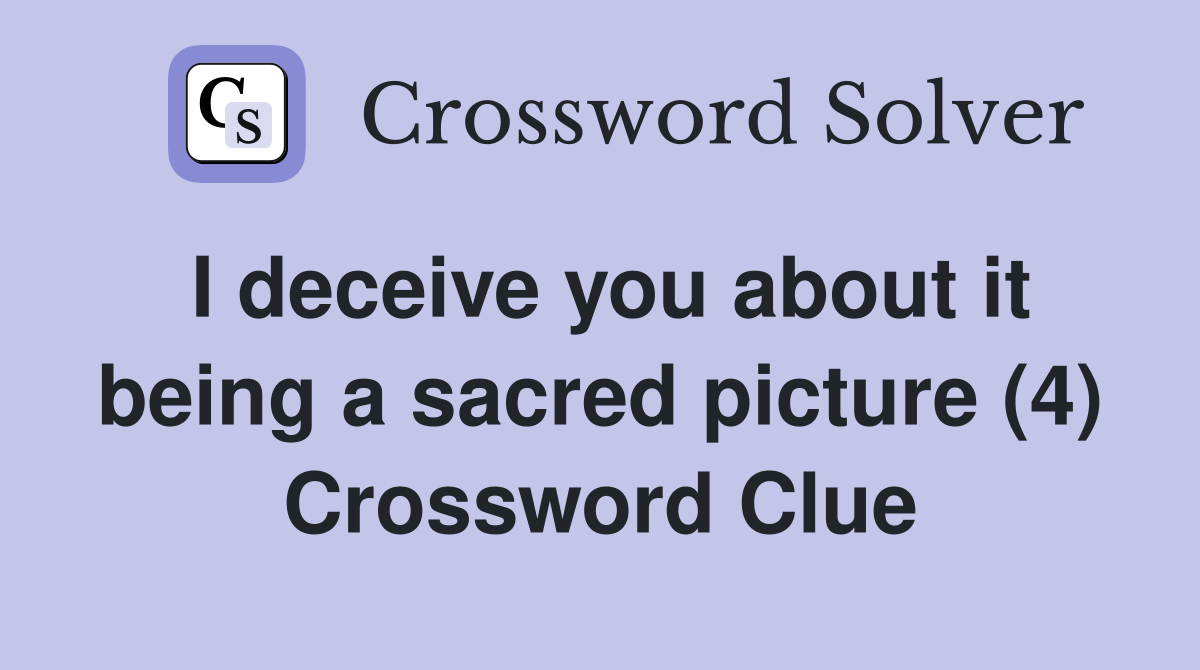 I deceive you about it being a sacred picture (4) Crossword Clue