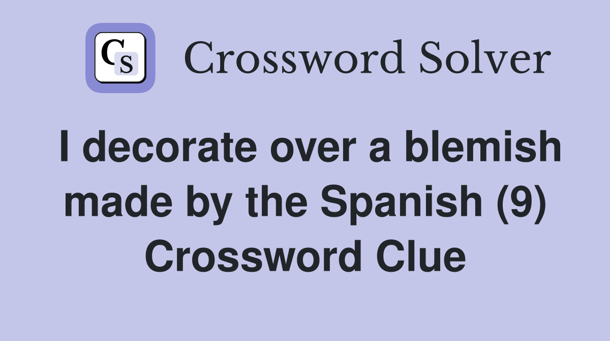 I decorate over a blemish made by the Spanish (9) Crossword Clue