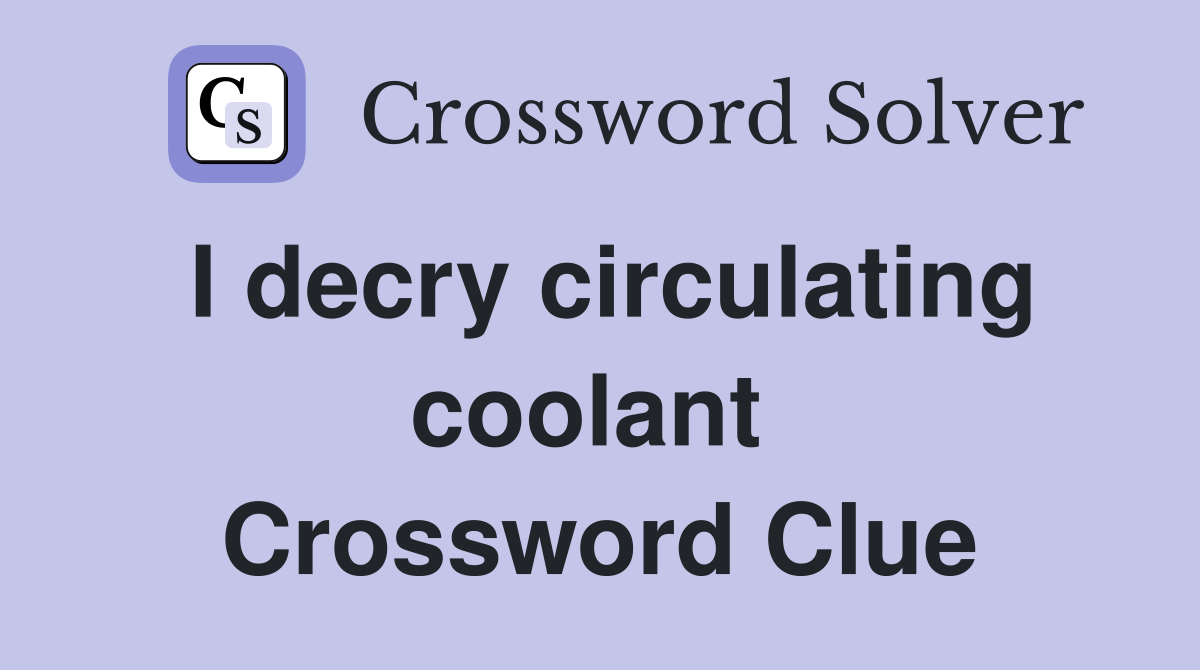 I decry circulating coolant  Crossword Clue
