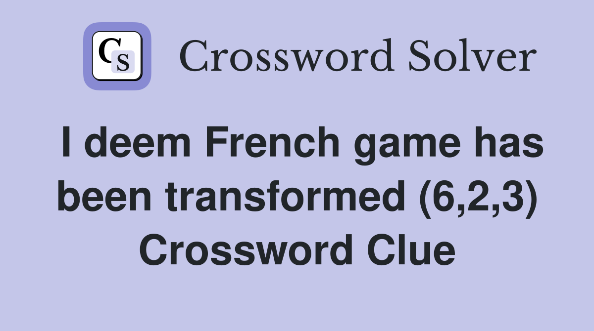 I deem French game has been transformed (6,2,3) Crossword Clue