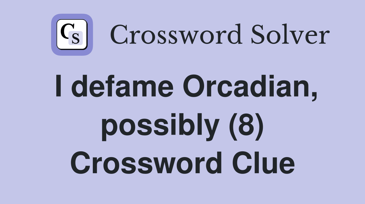 I defame Orcadian, possibly (8) Crossword Clue