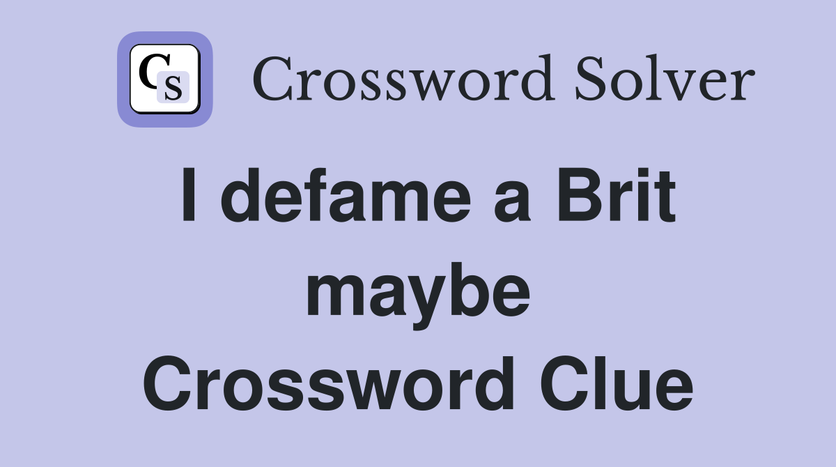 I defame a Brit maybe Crossword Clue