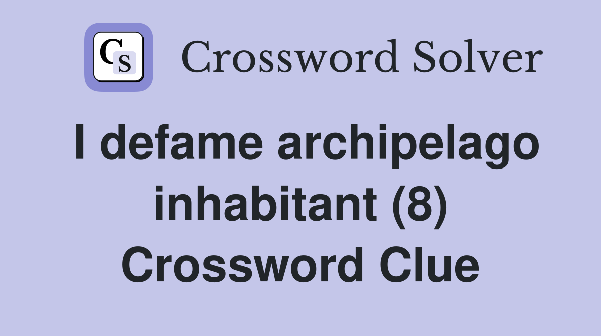 I defame archipelago inhabitant (8) Crossword Clue