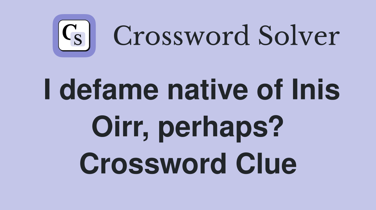 I defame native of Inis Oirr, perhaps? Crossword Clue