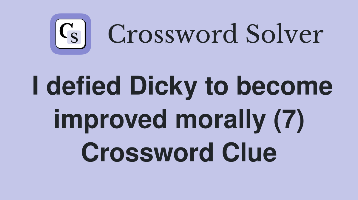 I defied Dicky to become improved morally (7) Crossword Clue