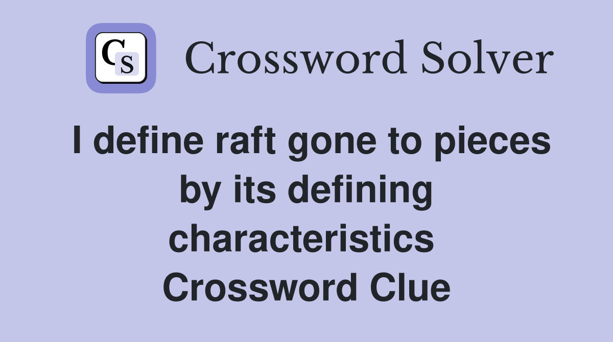 I define raft gone to pieces by its defining characteristics  Crossword Clue