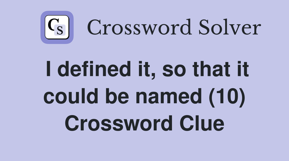 I defined it, so that it could be named (10) Crossword Clue