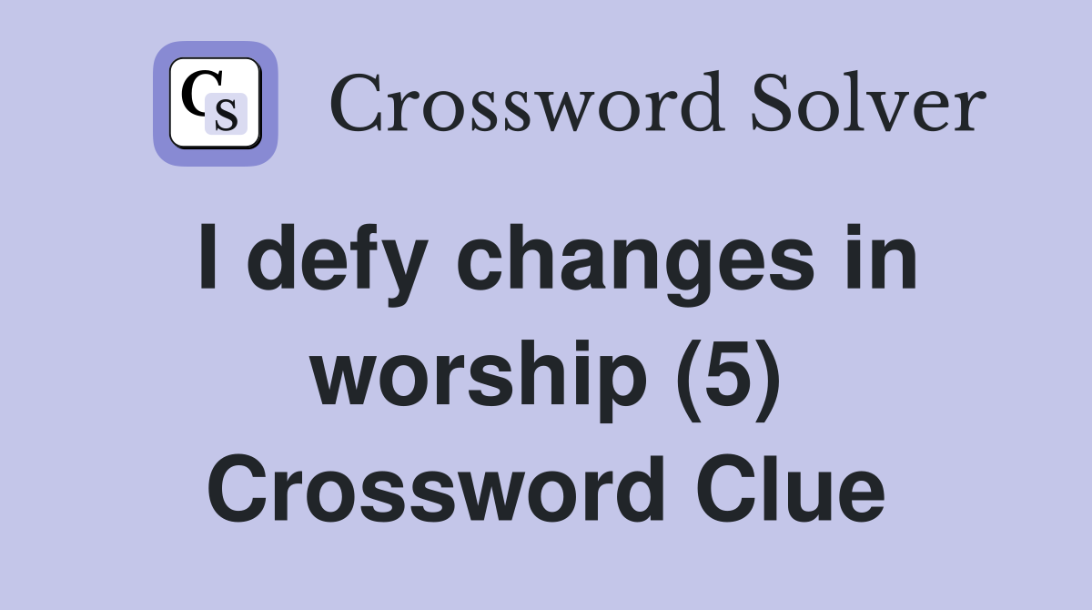 I defy changes in worship (5) Crossword Clue
