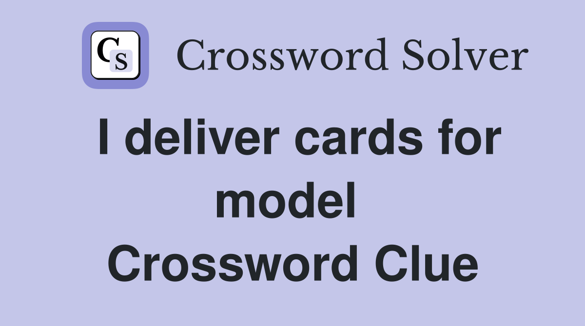 I deliver cards for model  Crossword Clue
