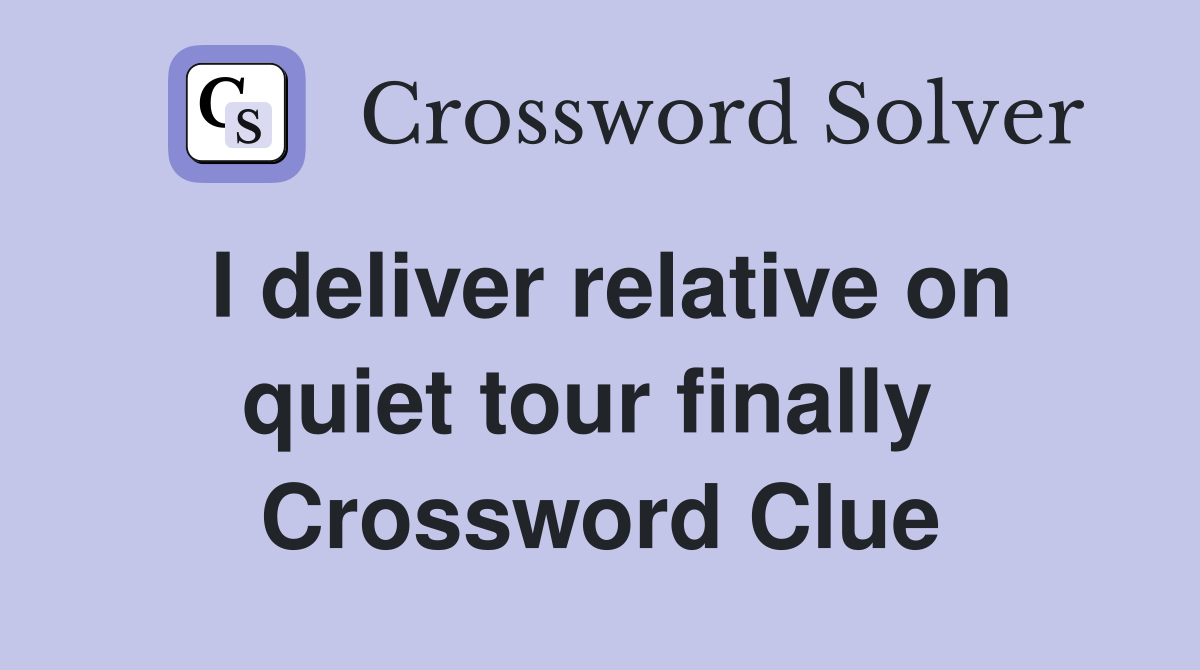 I deliver relative on quiet tour finally  Crossword Clue
