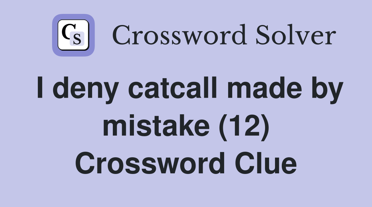 I deny catcall made by mistake (12) Crossword Clue