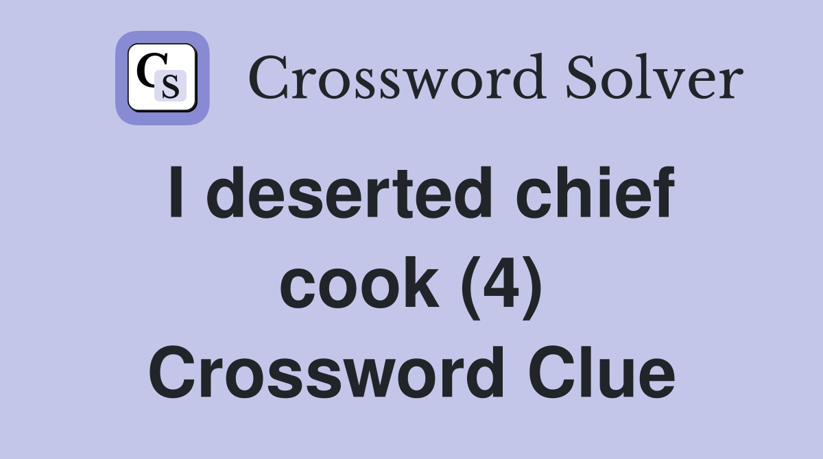 I deserted chief cook (4) Crossword Clue