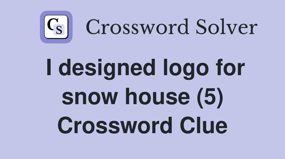 I designed logo for snow house (5) Crossword Clue