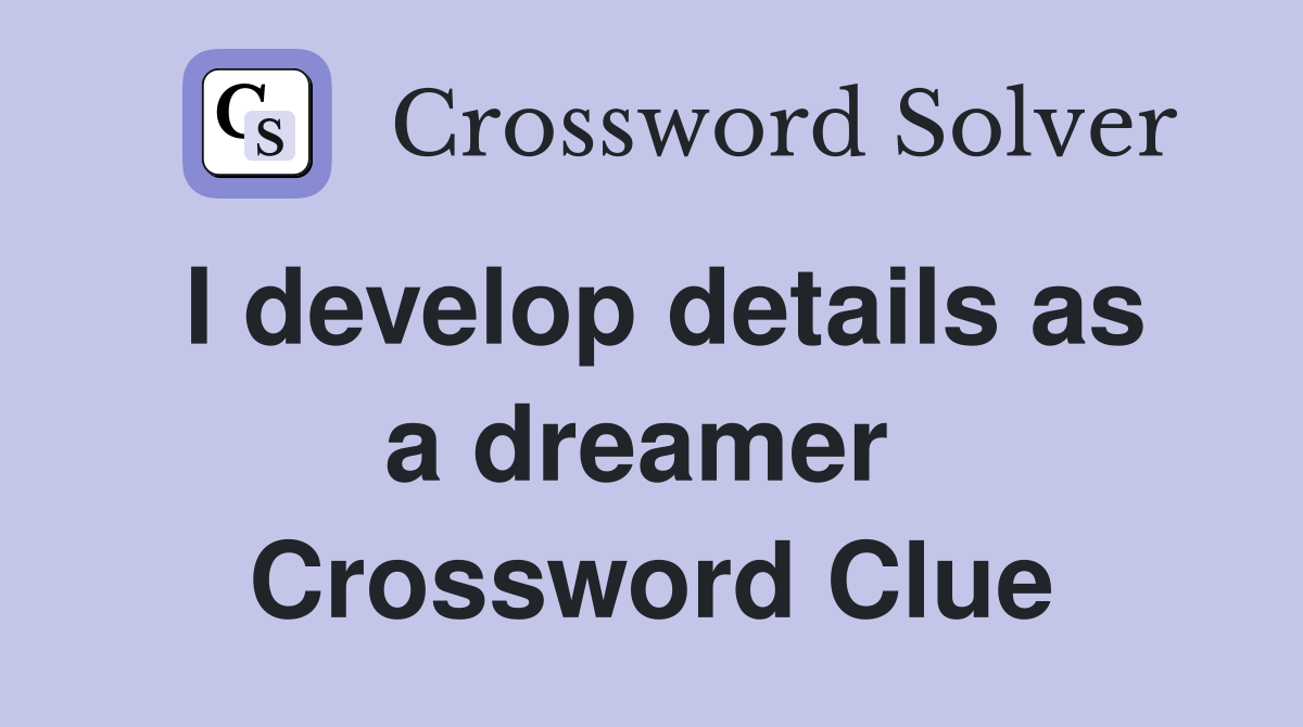 I develop details as a dreamer  Crossword Clue
