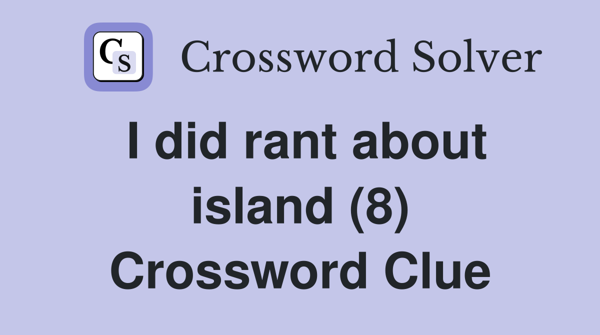 I did rant about island (8) Crossword Clue