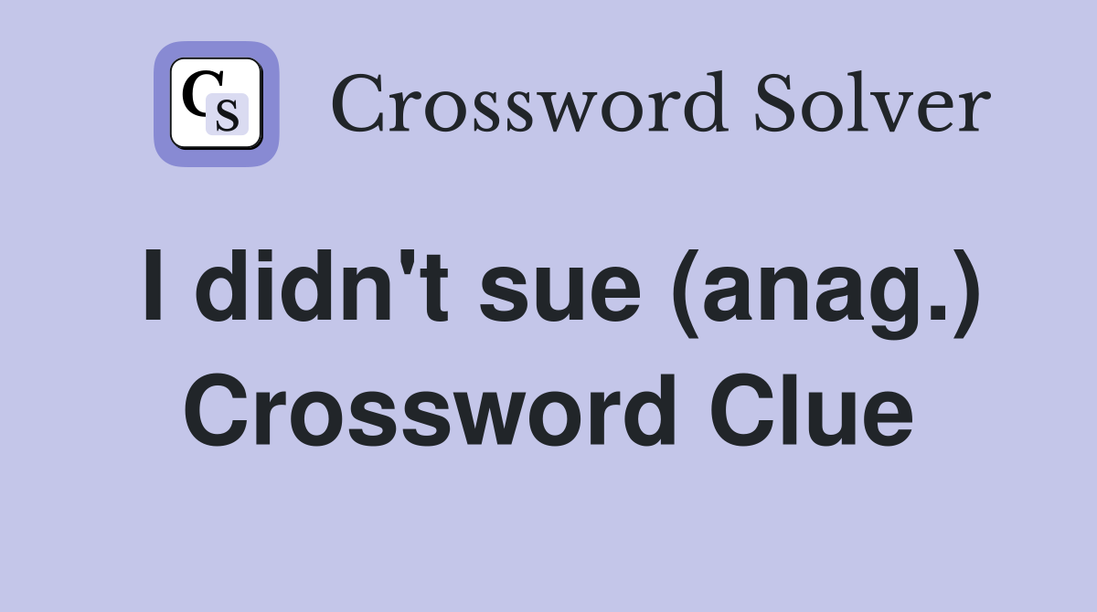 I didn't sue (anag.) Crossword Clue