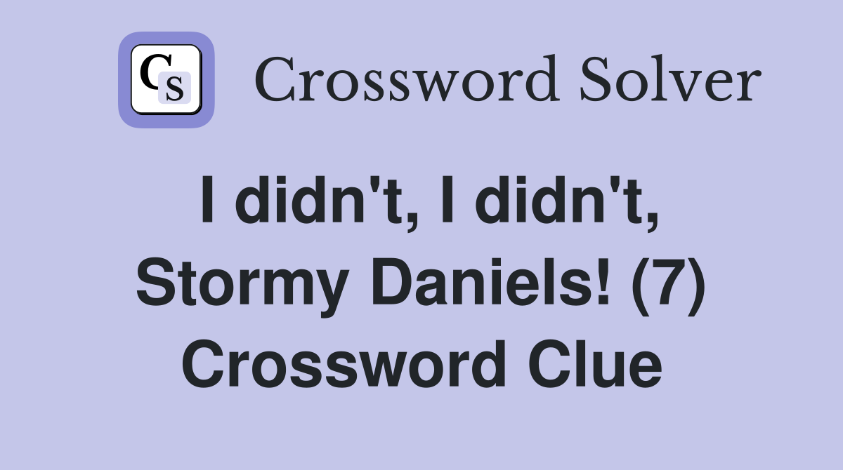 I didn't, I didn't, Stormy Daniels! (7) Crossword Clue