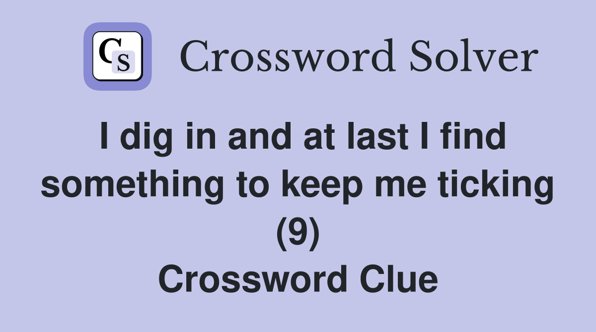 I dig in and at last I find something to keep me ticking (9) Crossword Clue