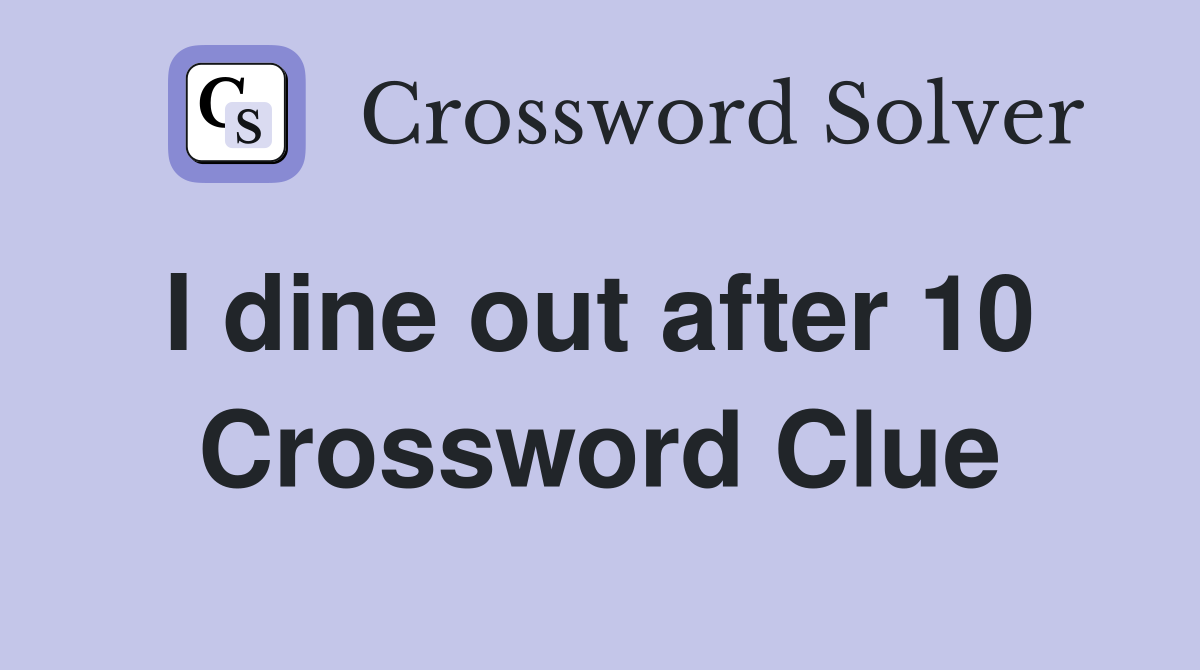 I dine out after 10  Crossword Clue