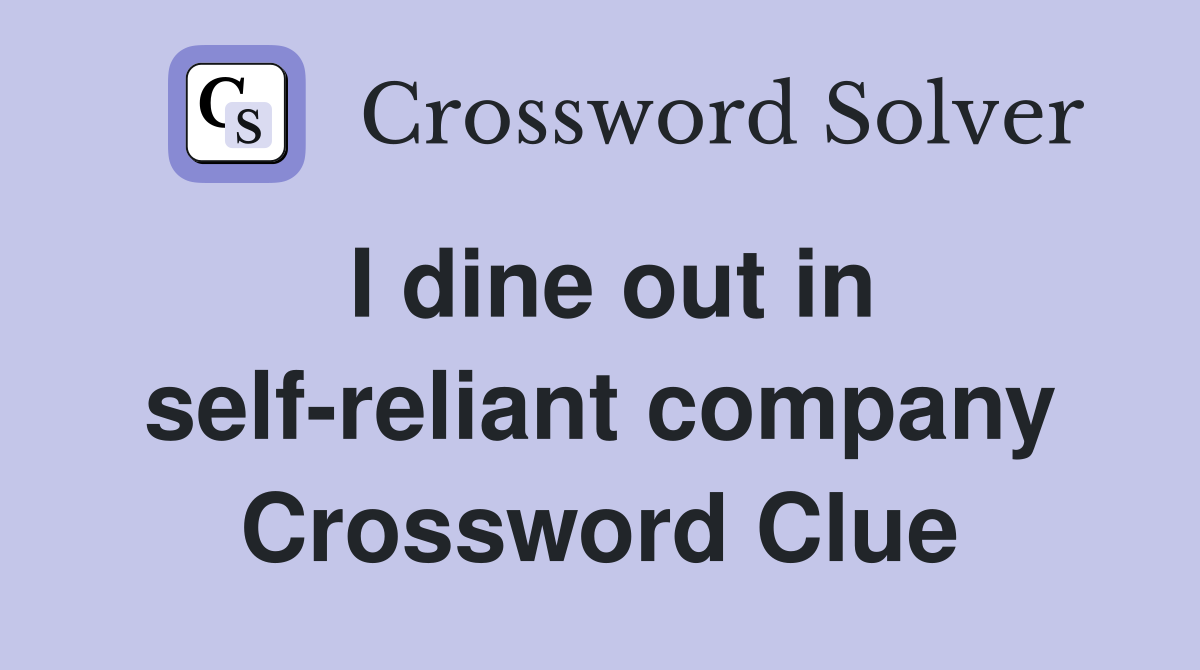 I dine out in self-reliant company Crossword Clue