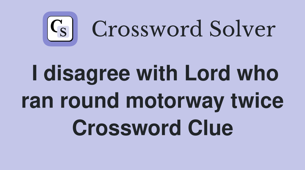 I disagree with Lord who ran round motorway twice Crossword Clue