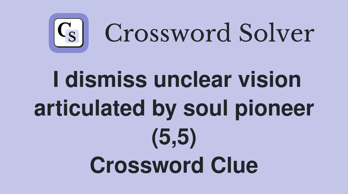 I dismiss unclear vision articulated by soul pioneer (5,5) Crossword Clue